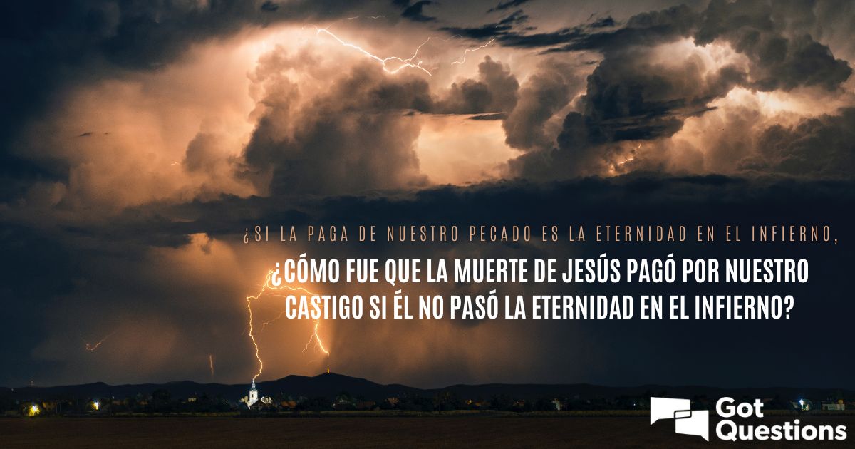 Si La Paga De Nuestro Pecado Es La Eternidad En El Infierno C Mo Fue