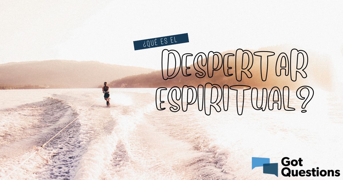 Qué es el despertar espiritual GotQuestions org Espanol