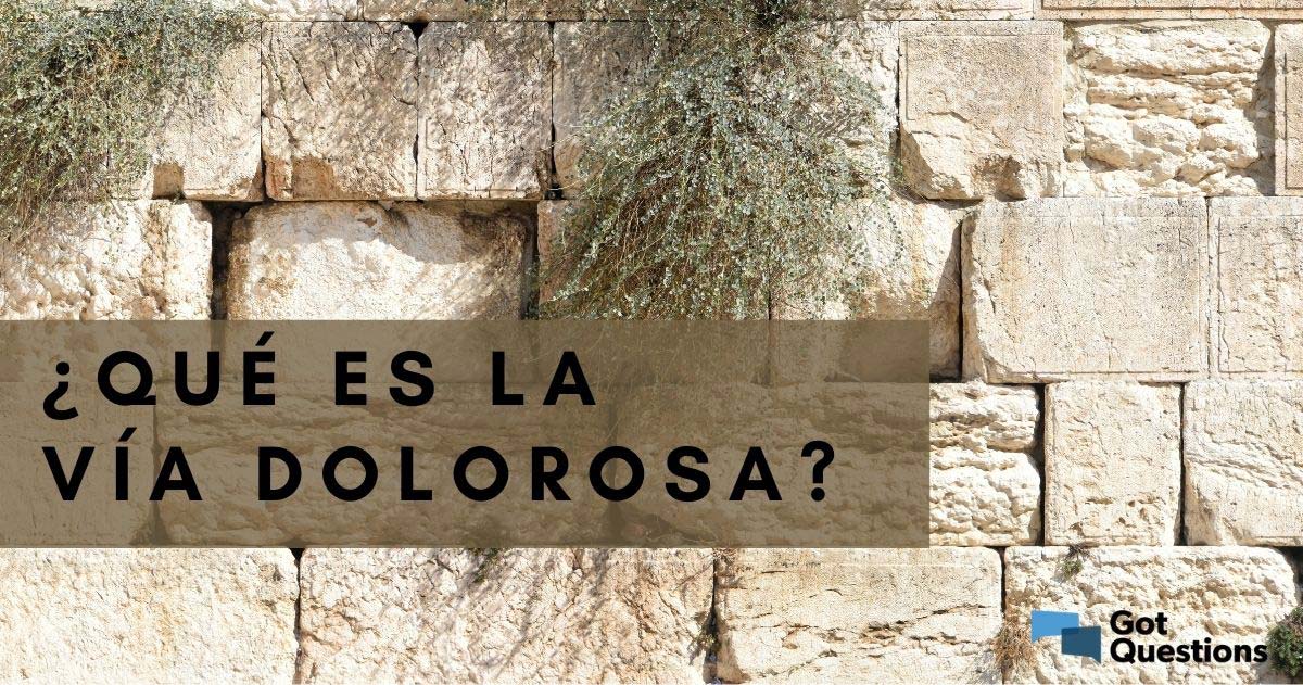 ¿Qué es la Vía Dolorosa? | GotQuestions.org/Espanol