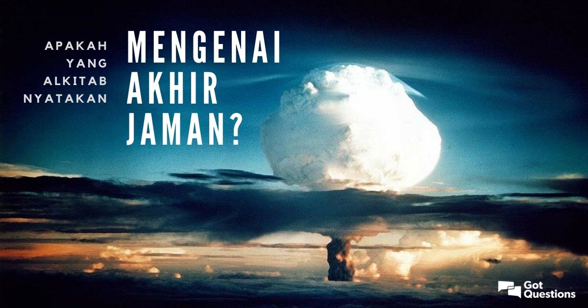 Apakah Yang Alkitab Nyatakan Mengenai Akhir Jaman?