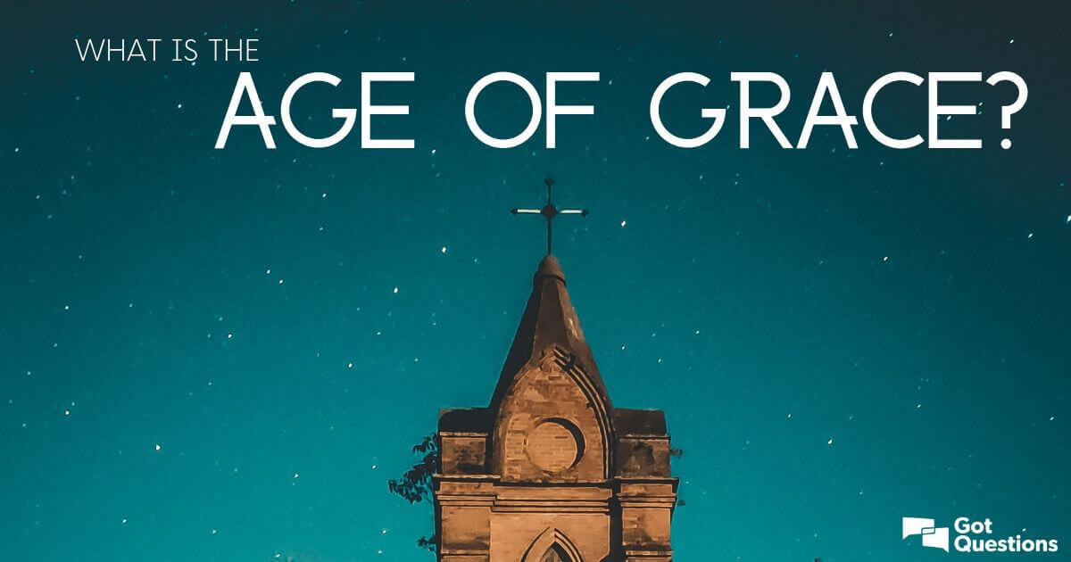 What Is The Age Of Grace GotQuestions