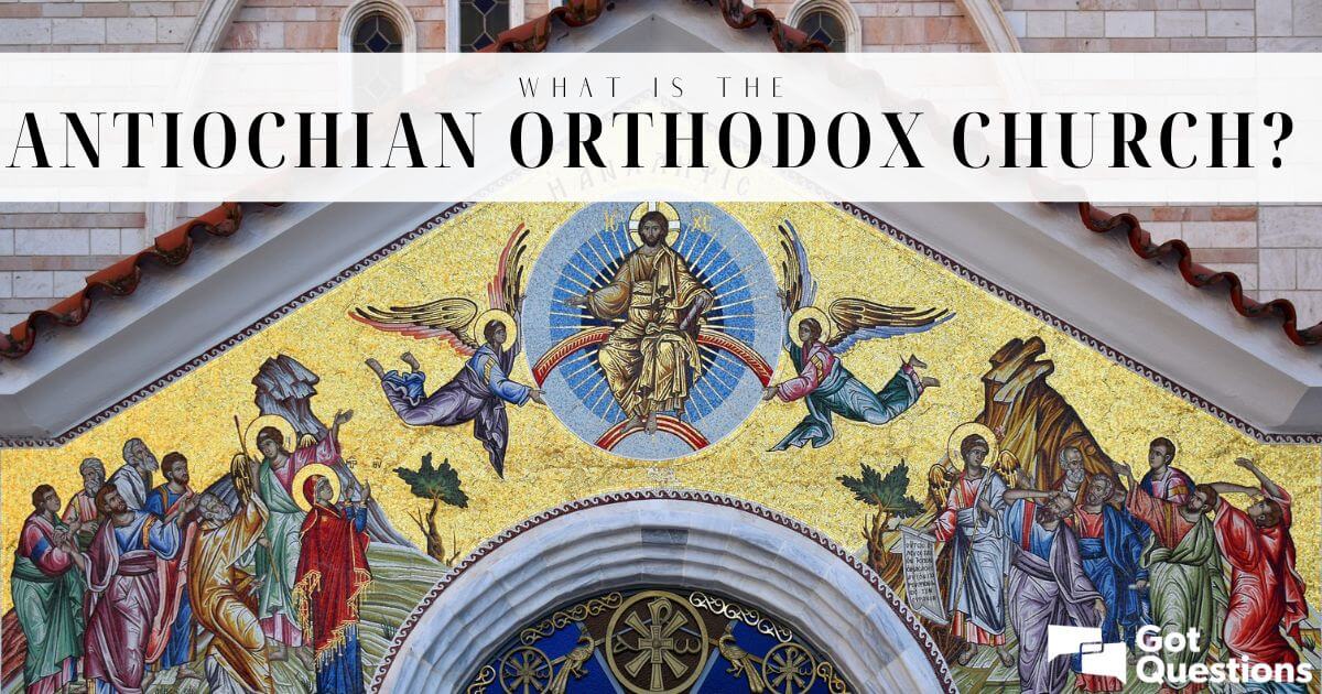 what-is-the-antiochian-orthodox-church-gotquestions