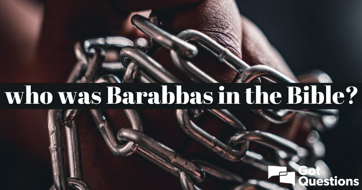 who-was-barabbas-in-the-bible-gotquestions