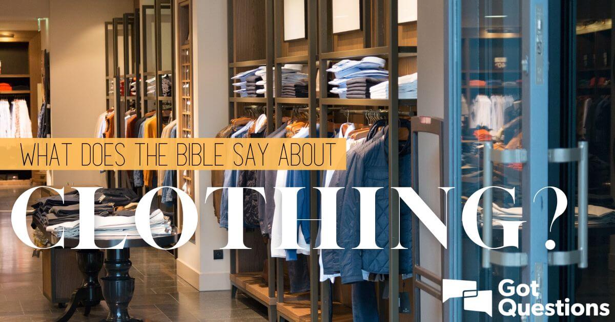 What does the Bible say about clothing? | GotQuestions.org