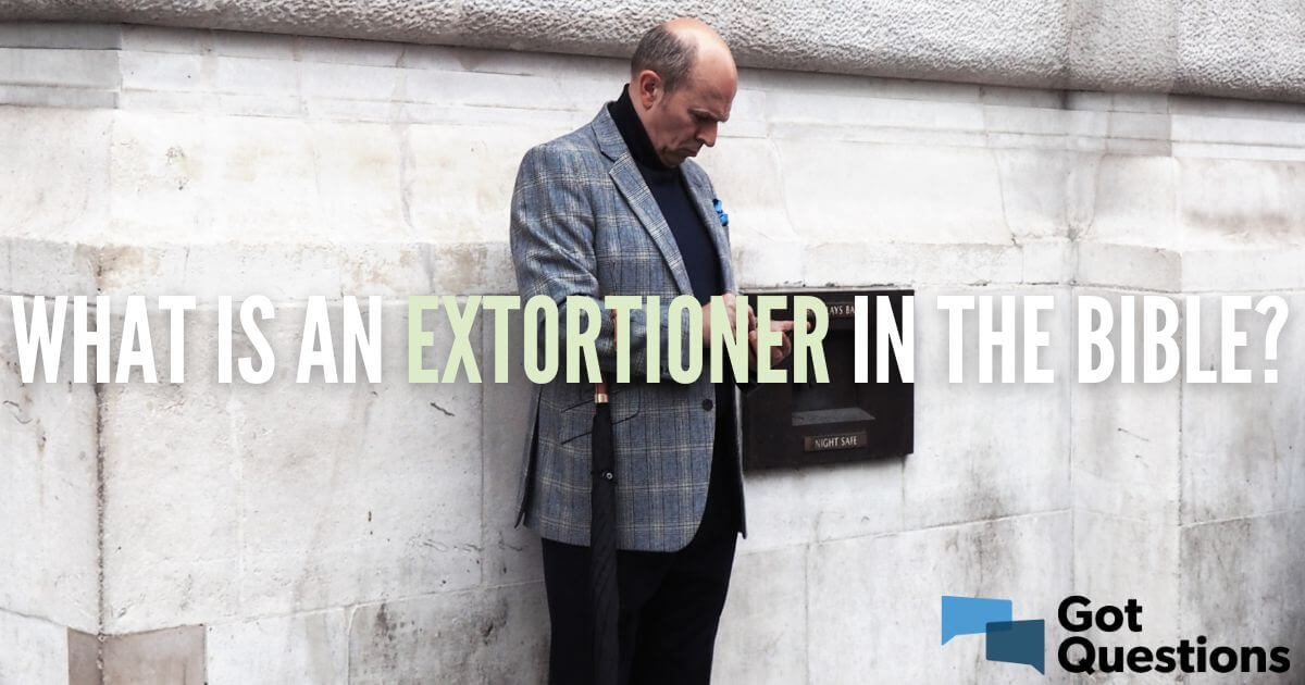 what-is-an-extortioner-in-the-bible-gotquestions