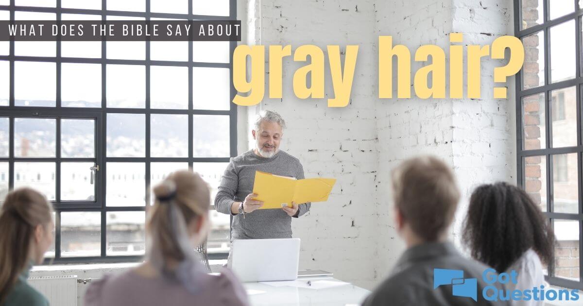 What Does The Bible Say About Having Gray Hair