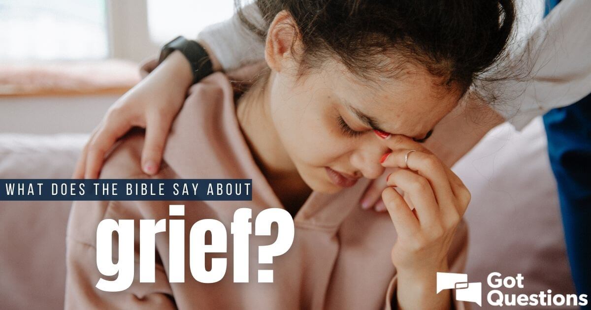 what-does-the-bible-say-about-grief-gotquestions