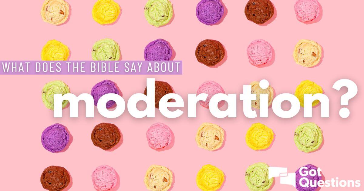 What does the Bible say about moderation? | GotQuestions.org