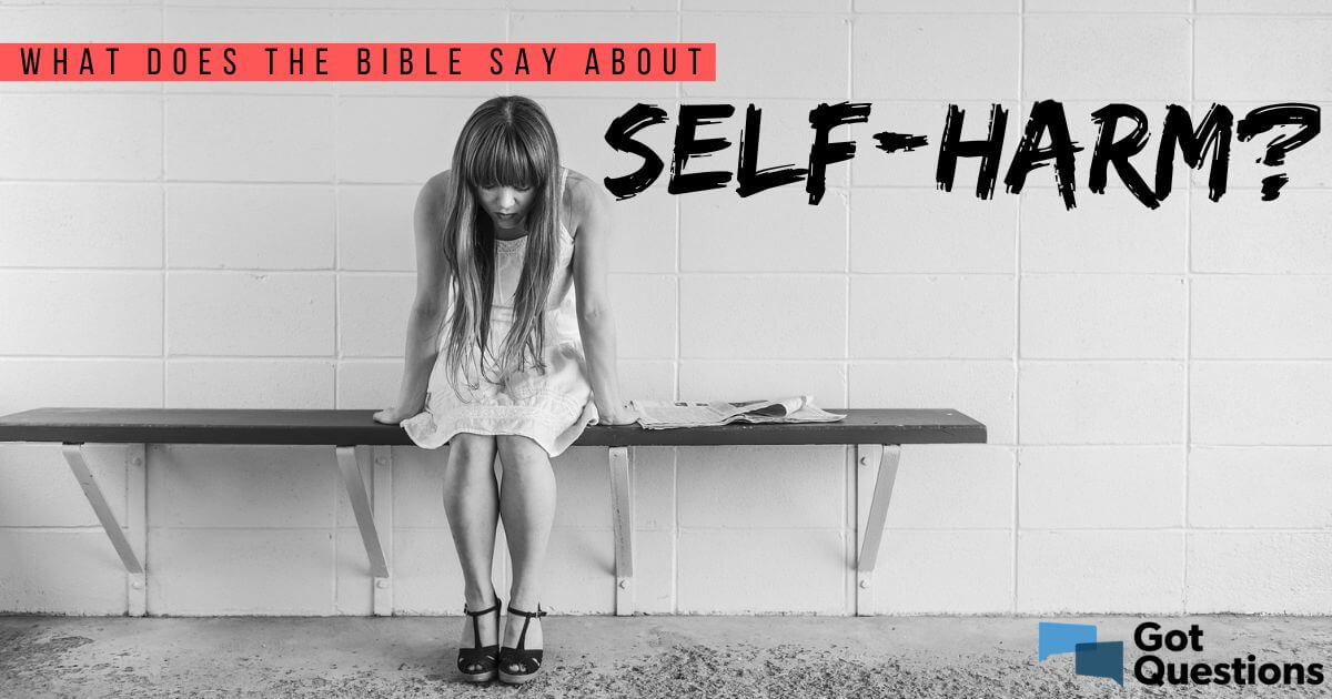 What Does The Bible Say About Self harm Self mutilation Cutting 