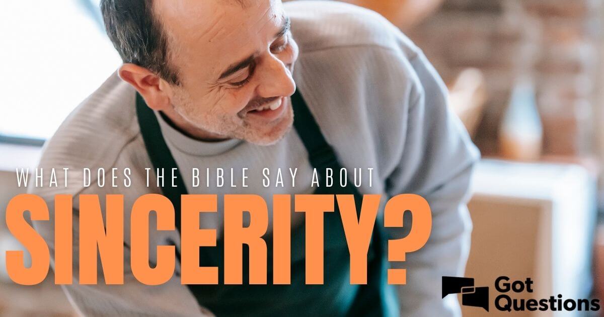 What Does The Bible Say About Sincerity GotQuestions