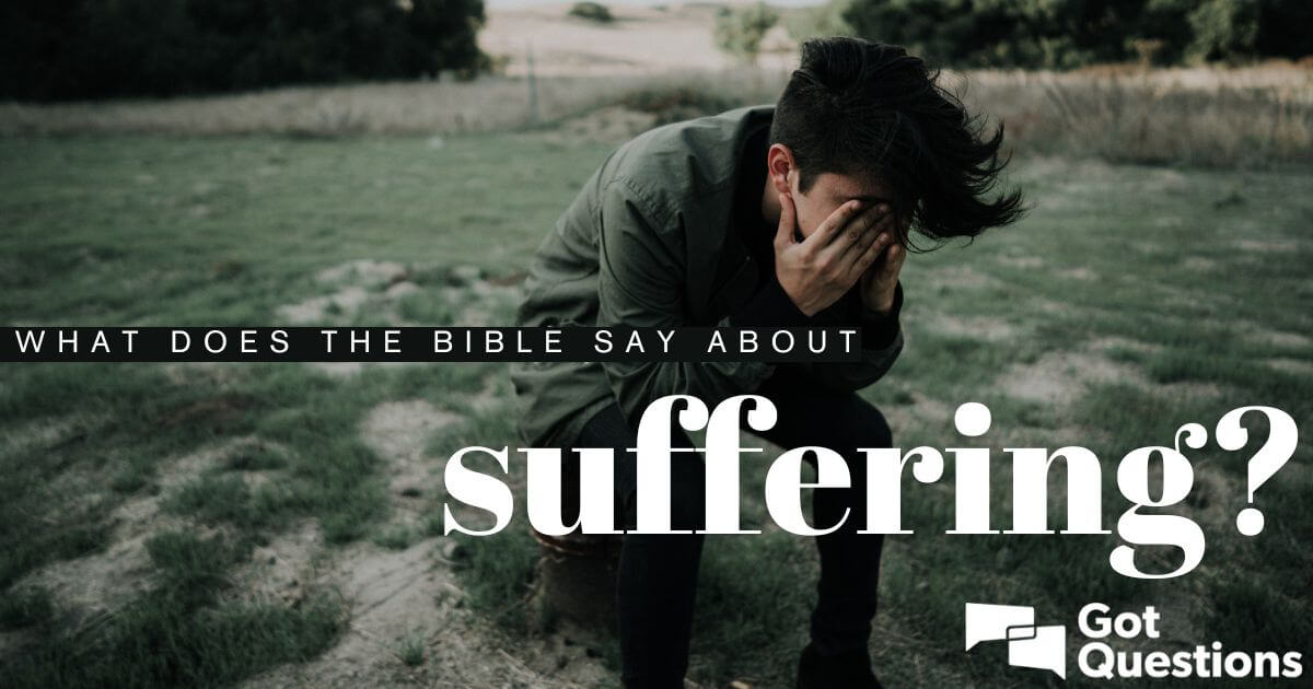 What Does The Bible Say About Suffering Gotquestions Org