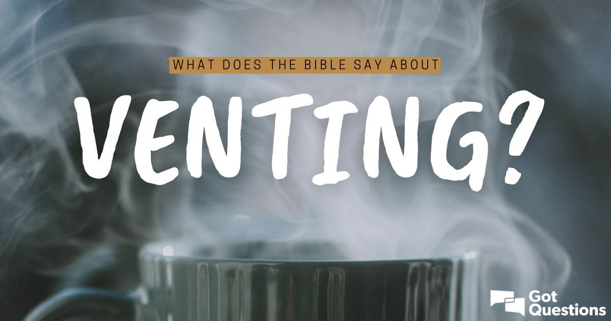 what-does-the-bible-say-about-venting-gotquestions