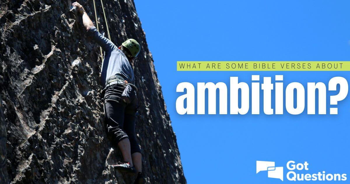 What Are Some Bible Verses About Ambition? | Gotquestions.org