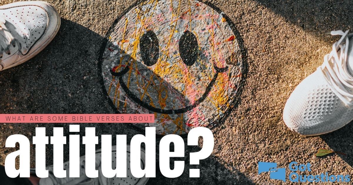 what-are-some-bible-verses-about-attitude-gotquestions