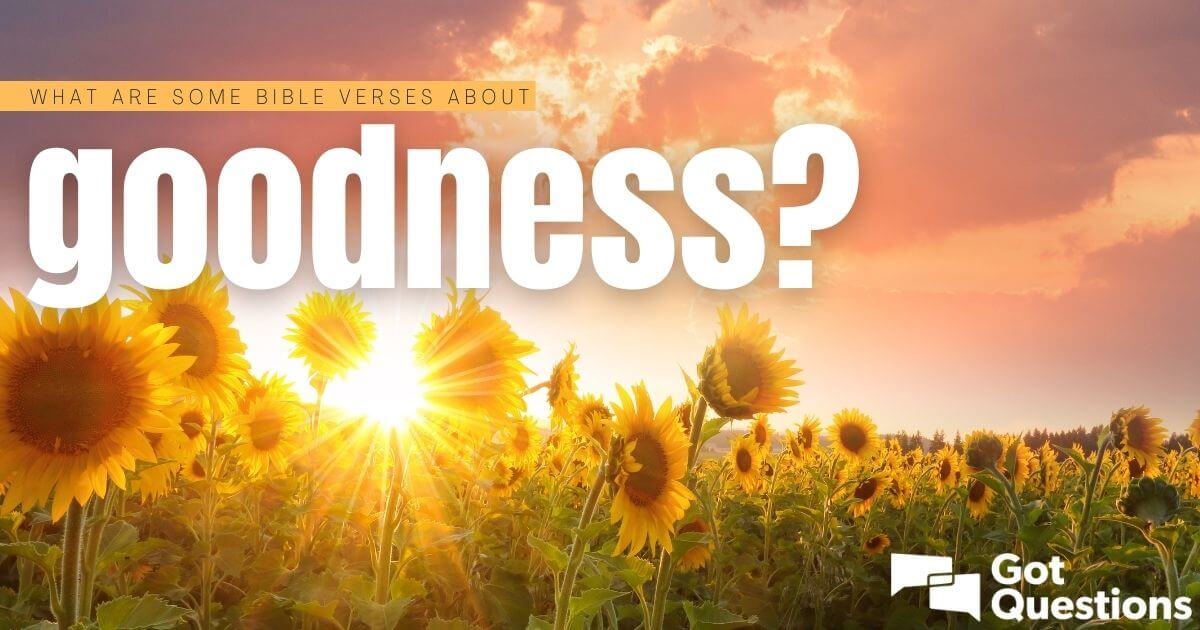 What Are Some Bible Verses About Goodness? | GotQuestions.org