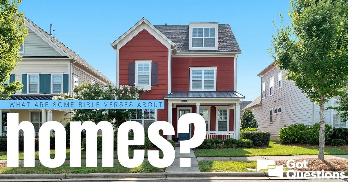 What are some Bible verses about homes? | GotQuestions.org