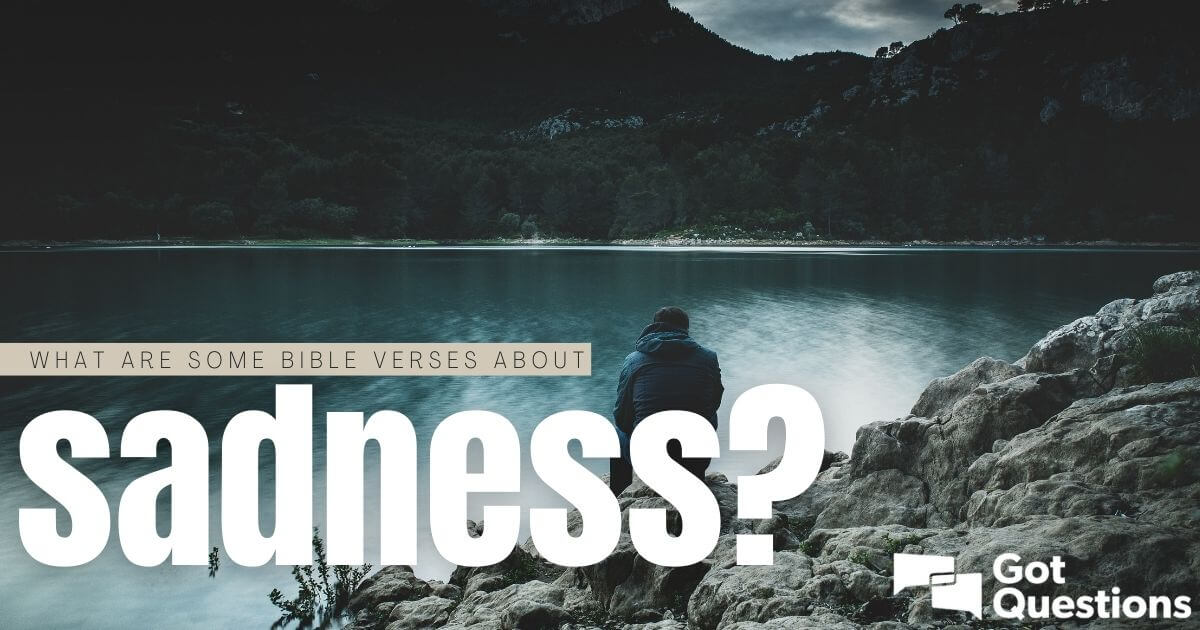 what-are-some-bible-verses-about-sadness-gotquestions