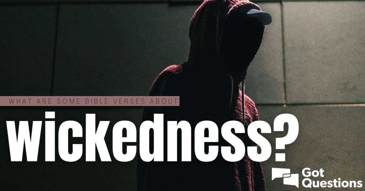 what-are-some-bible-verses-about-wickedness-gotquestions