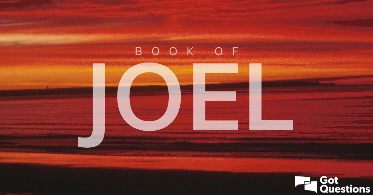 Summary Of The Book Of Joel Bible Survey Gotquestions Org
