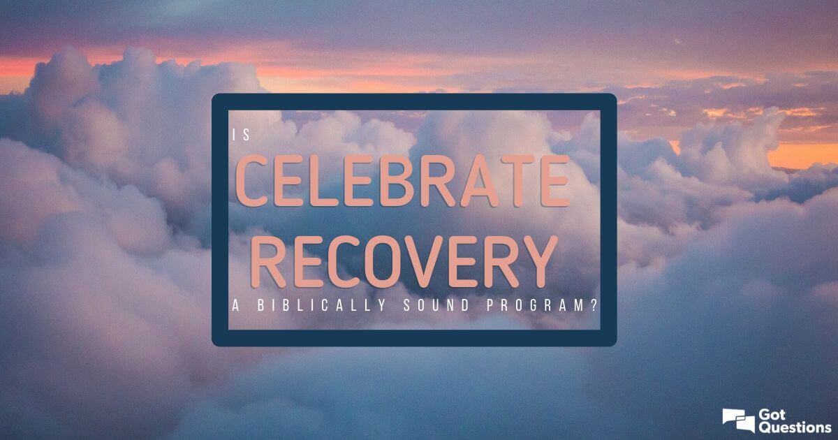 Is Celebrate Recovery A Biblically Sound Program
