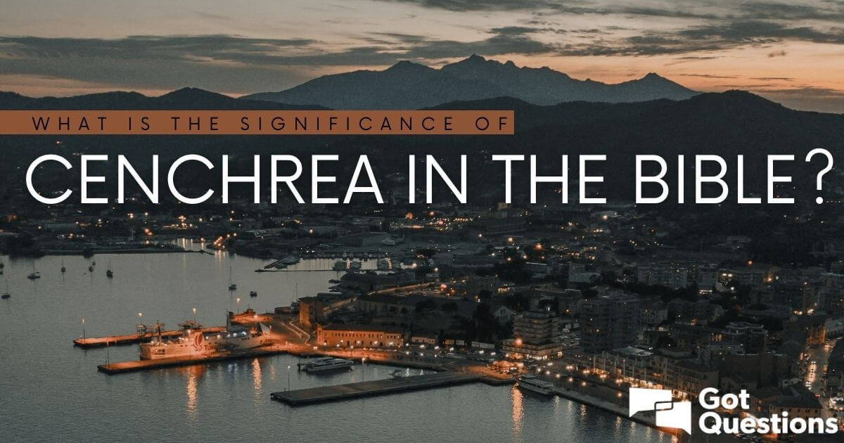 what-is-the-significance-of-cenchrea-in-the-bible-gotquestions