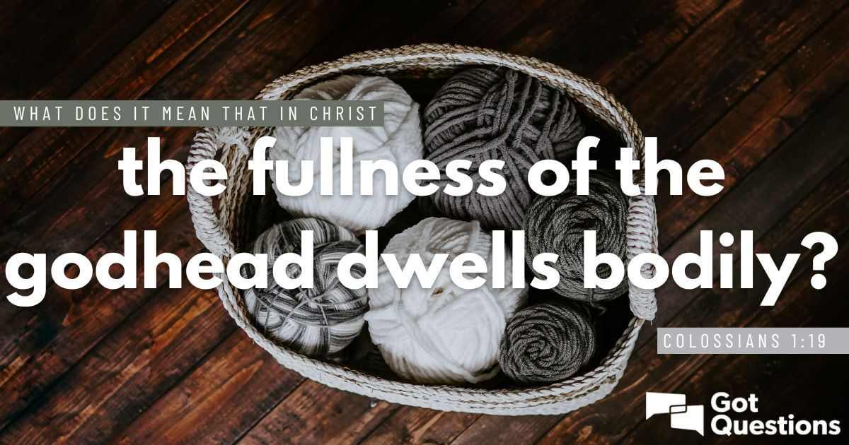 what-does-it-mean-that-in-christ-the-fullness-of-the-godhead-dwells