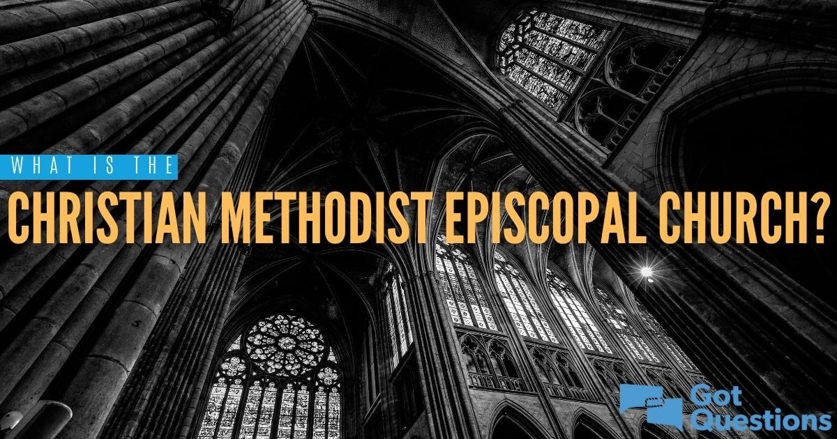 What Is The Christian Methodist Episcopal Church (CME)? | GotQuestions.org