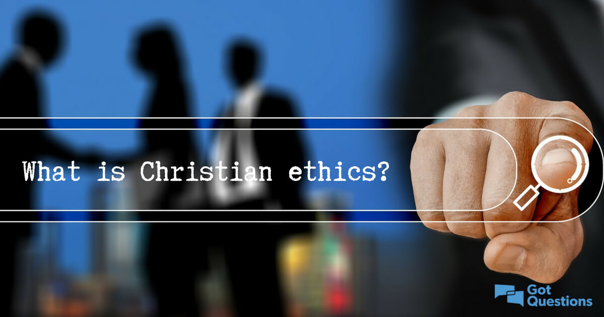  What Is Christian Ethics GotQuestions