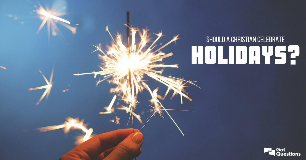 should-a-christian-celebrate-holidays-gotquestions