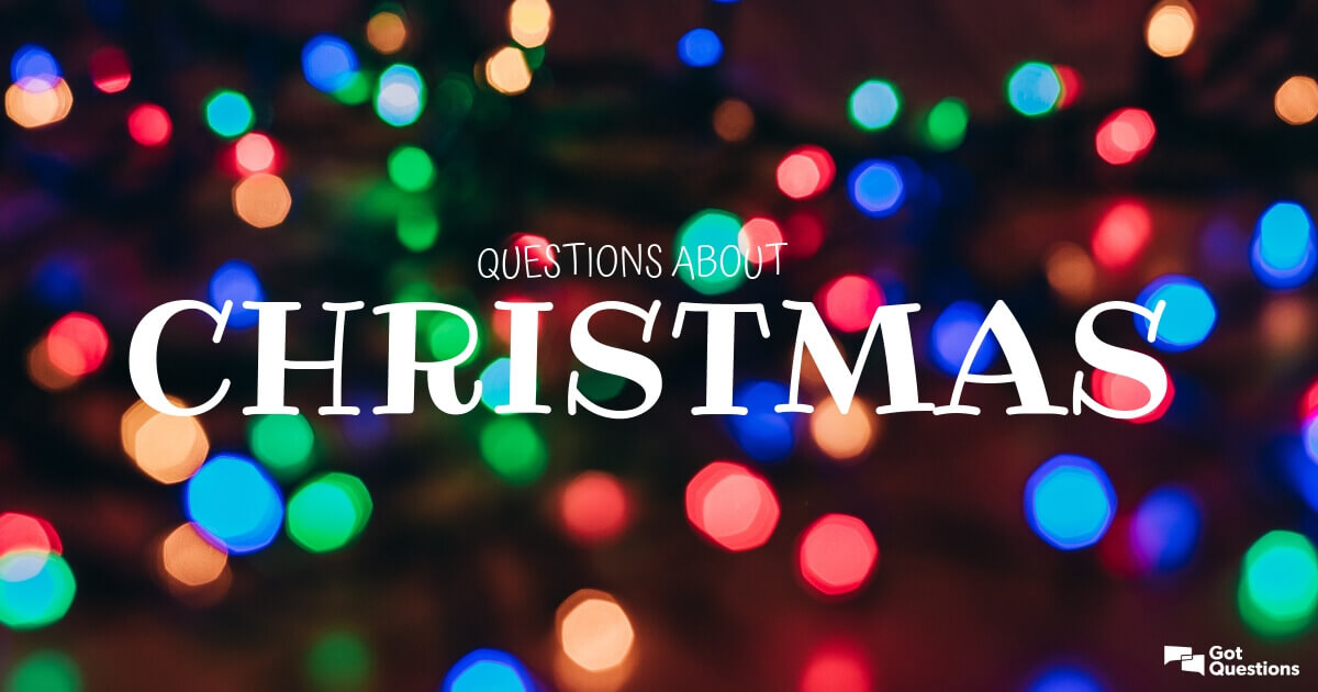 Questions About Christmas | Gotquestions.org