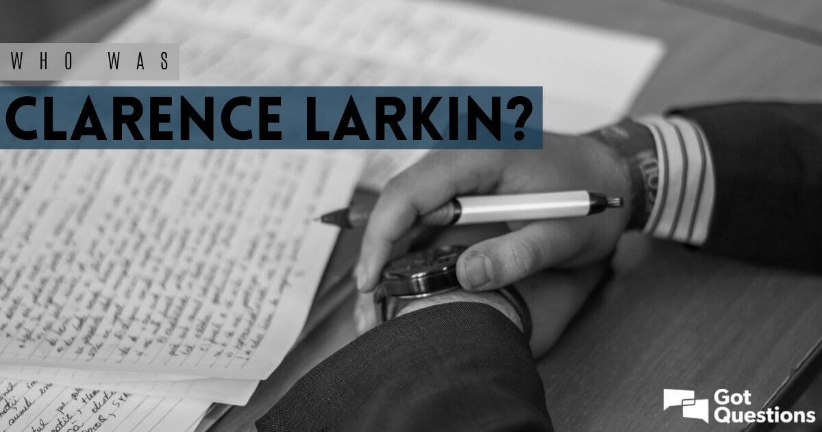 who-was-clarence-larkin-gotquestions