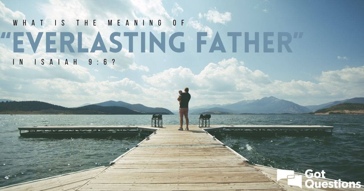 What Is The Meaning Of Everlasting Father” In Isaiah 96