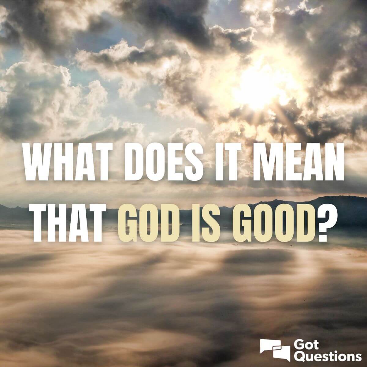 What Does It Mean That God Is Good GotQuestions