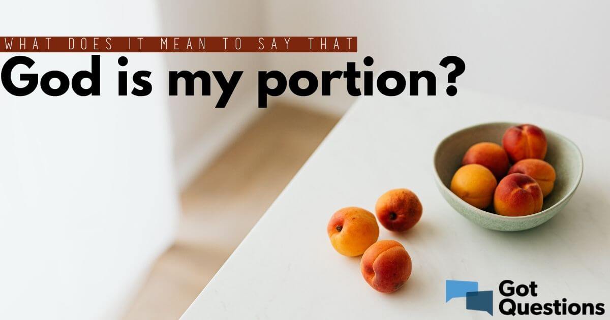 What Does It Mean To Say That God Is My Portion? | Gotquestions.org