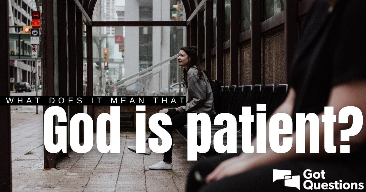 What does it mean that God is patient? | GotQuestions.org