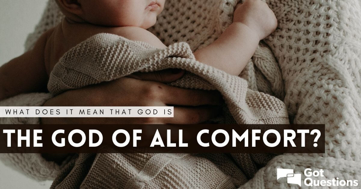 What Does It Mean That God Is The God Of All Comfort 2 Corinthians 1 3 