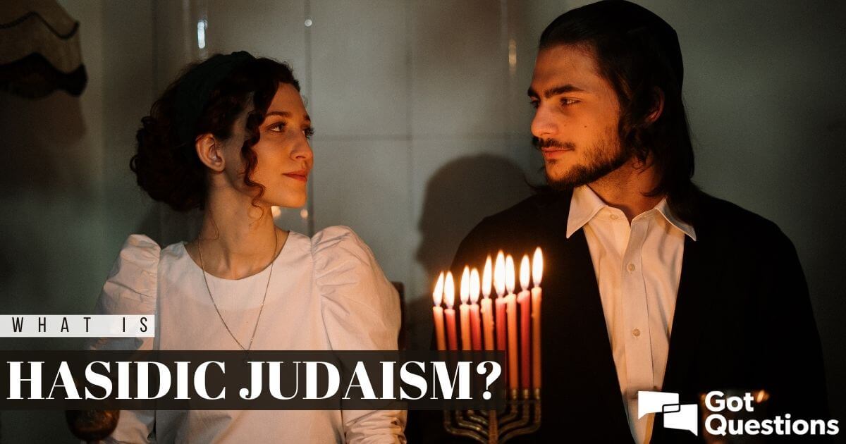 What Is Hasidic Judaism What Do Hasidic Jews Believe GotQuestions