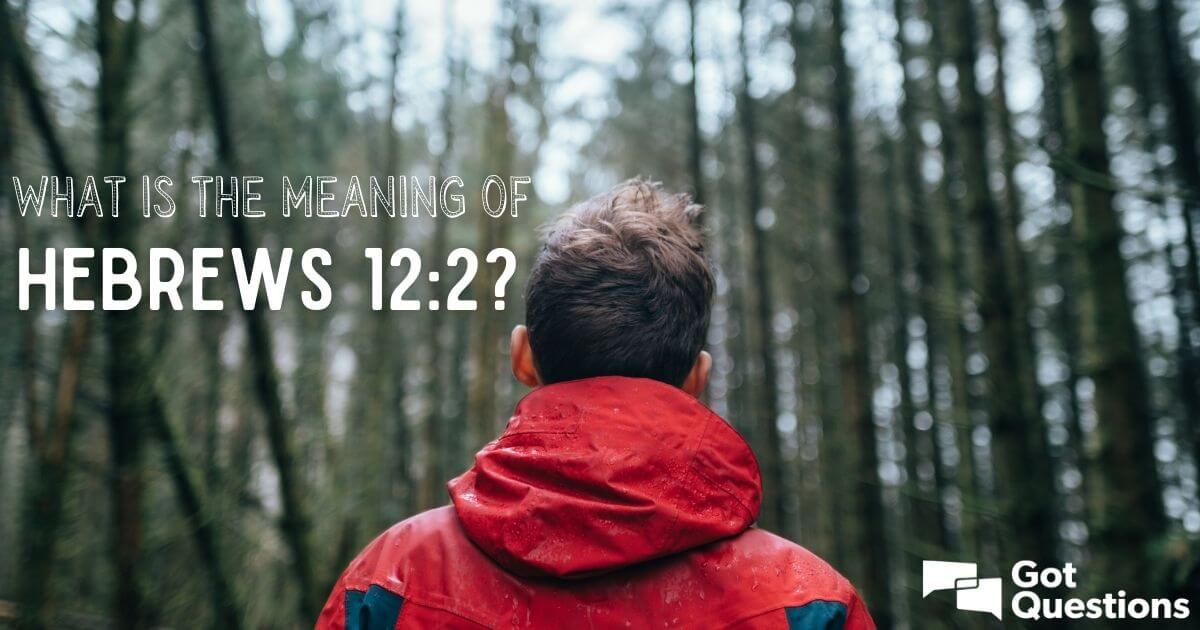 what-is-the-meaning-of-hebrews-12-2-gotquestions