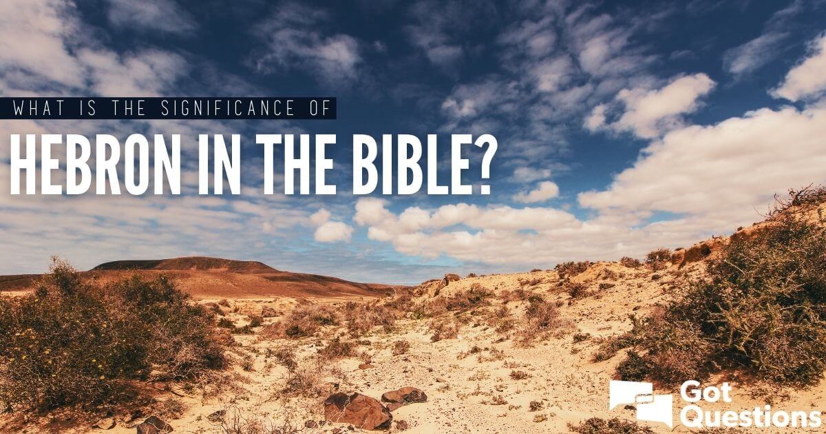 what-is-the-significance-of-hebron-in-the-bible-gotquestions