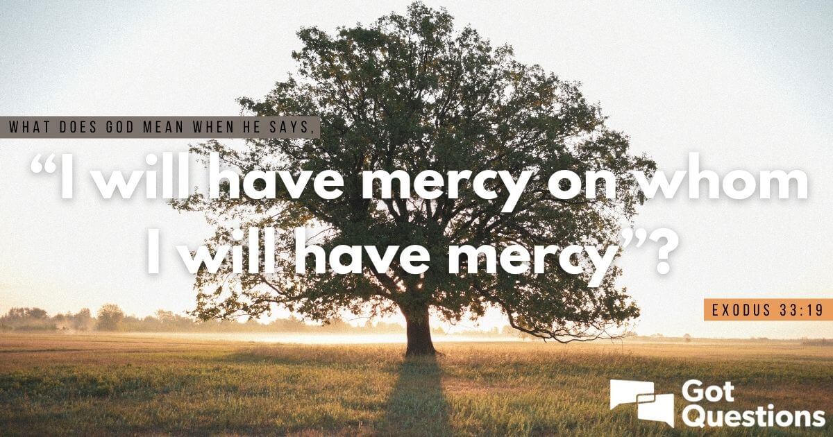 What Does God Mean When He Says I Will Have Mercy On Whom I Will Have 