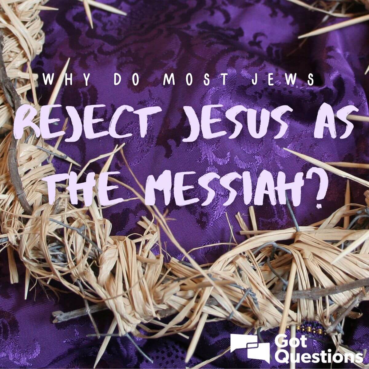 Why Do Most Jews Reject Jesus As The Messiah GotQuestions