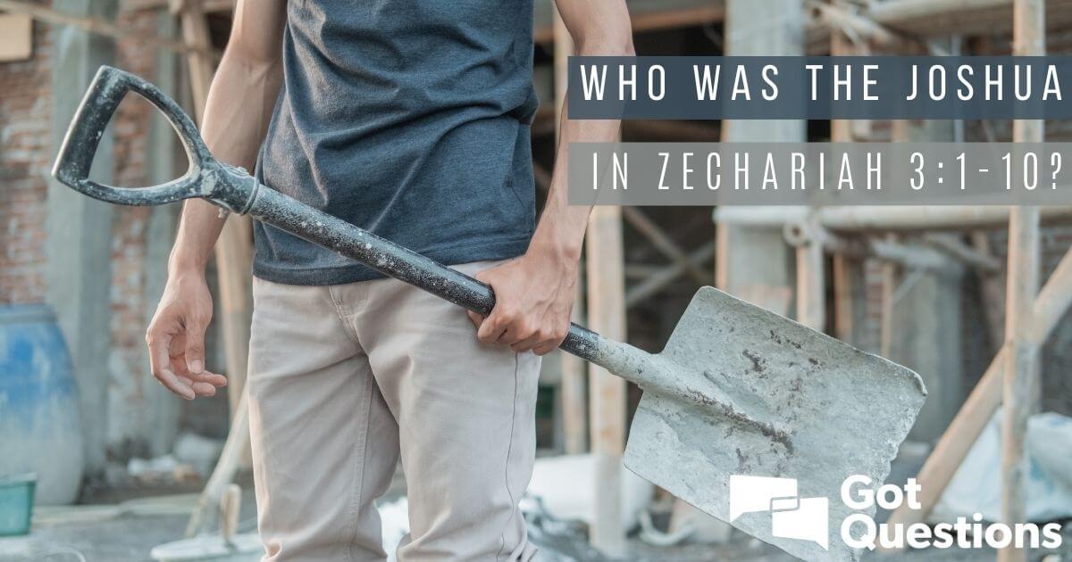 Who Was The Joshua In Zechariah 3:1-10? | GotQuestions.org