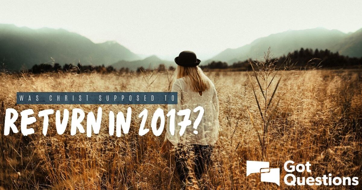 Was 2017 a Jubilee Year? Was Christ supposed to return in 2017? | GotQuestions.org