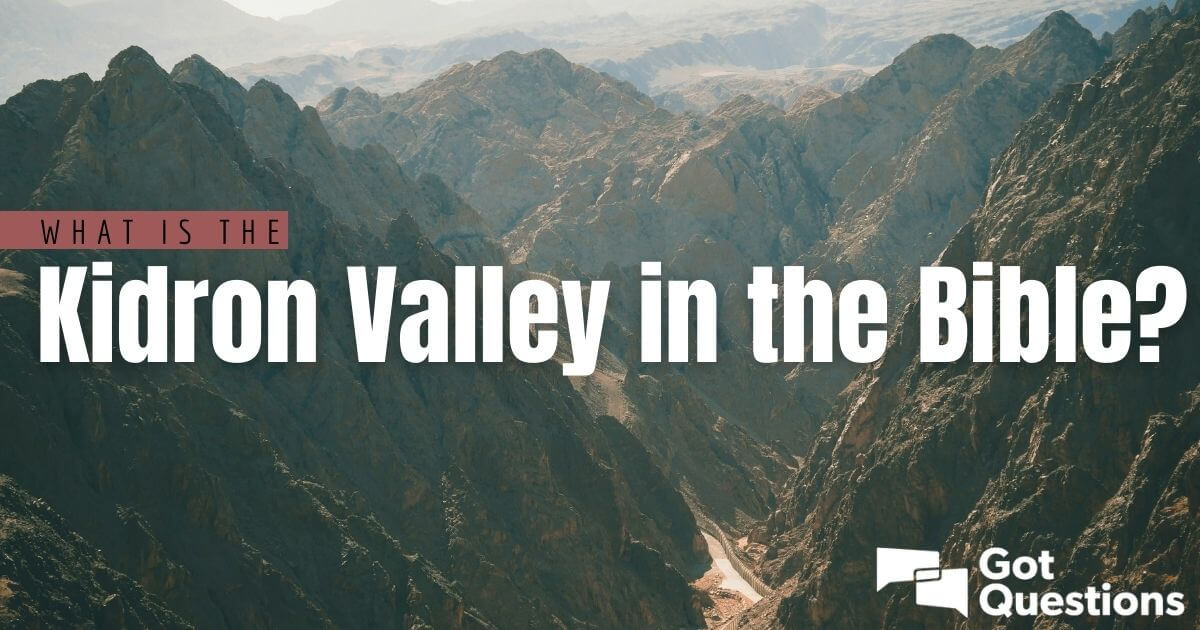 What is the Kidron Valley in the Bible? | GotQuestions.org