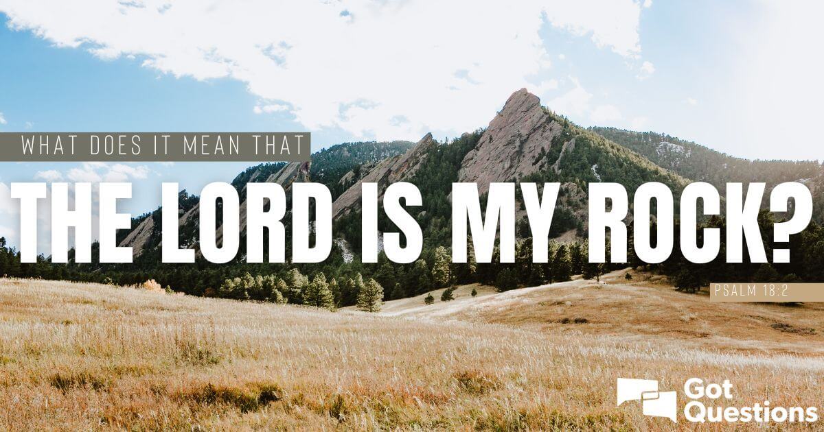 What does it mean that the Lord is my rock (Psalm 18:2)? | GotQuestions.org