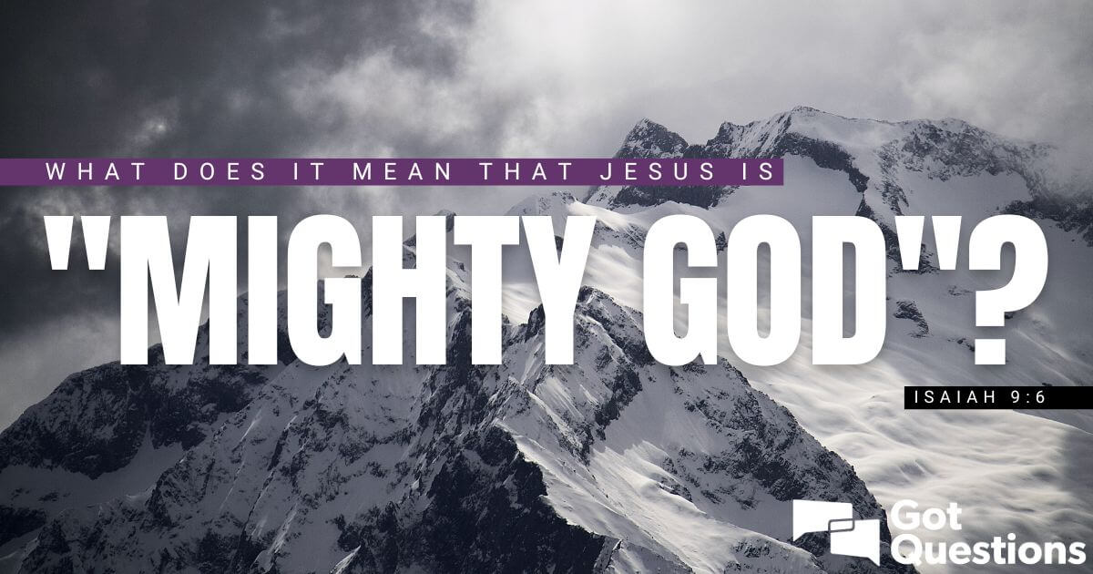 What Does It Mean That Jesus Is Mighty God Isaiah 9 6 