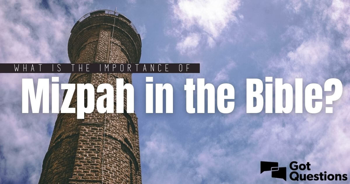 What is the importance of Mizpah in the Bible? | GotQuestions.org