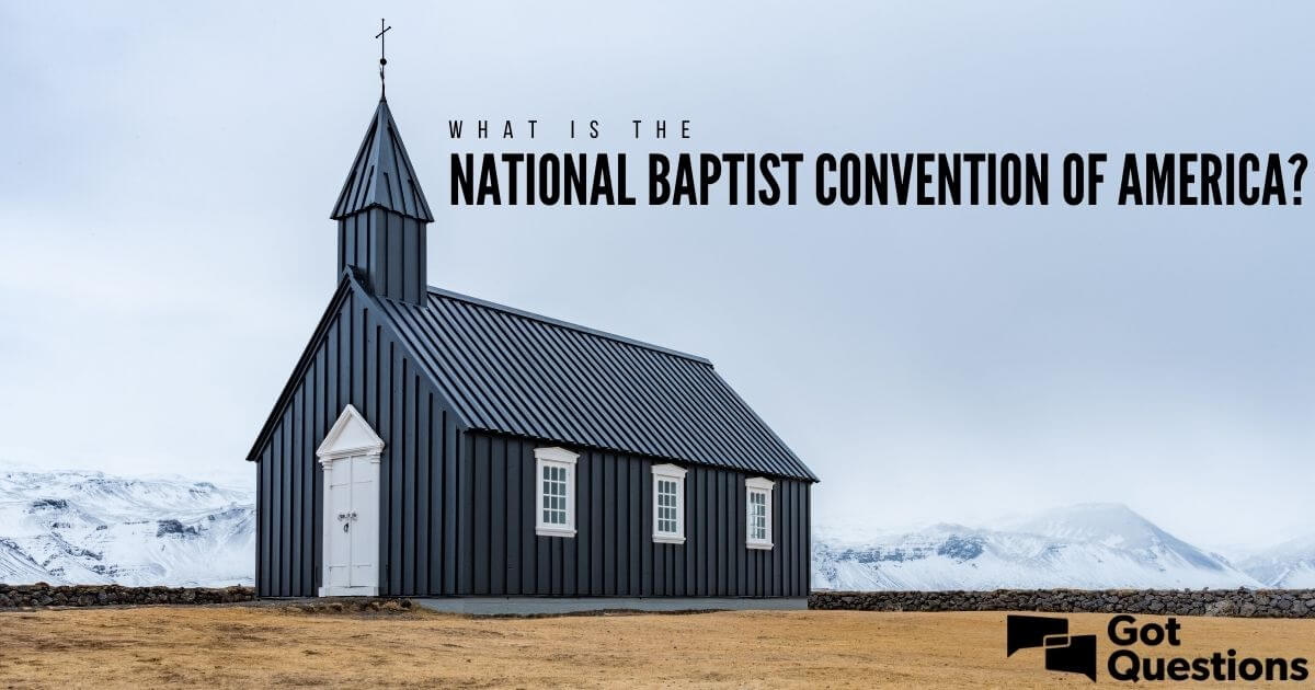 What Is The National Baptist Convention Of America? | GotQuestions.org