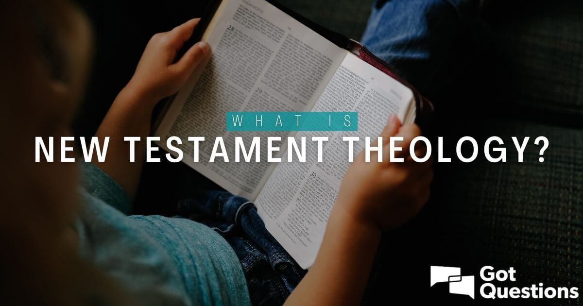 What is New Testament theology? | GotQuestions.org