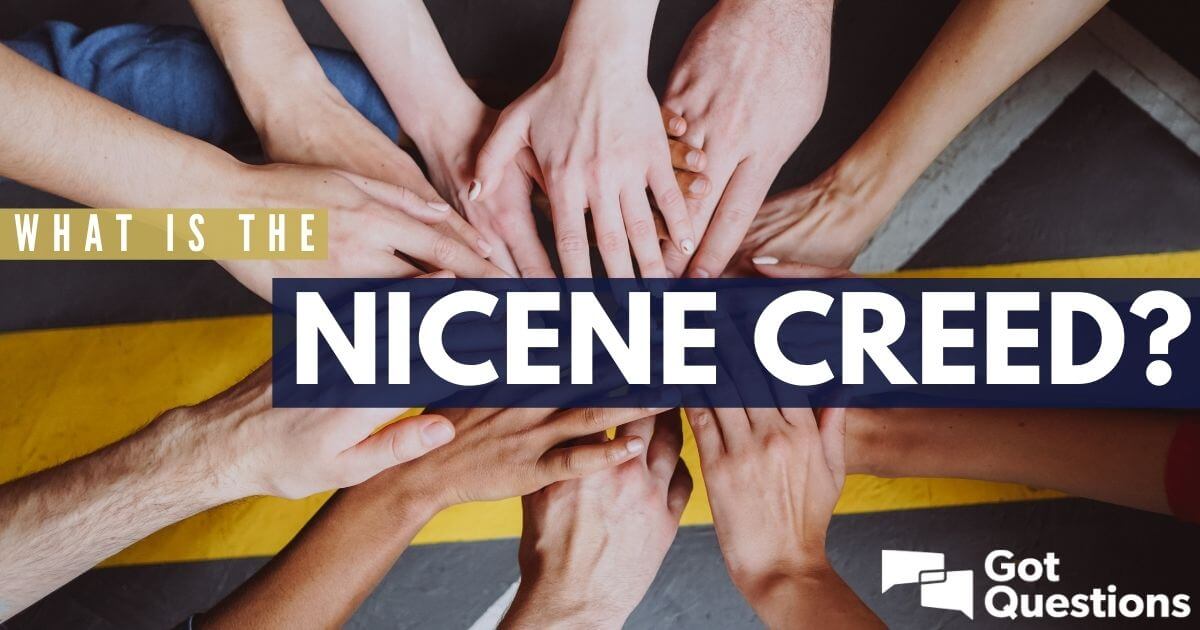 What Is The Nicene Creed Gotquestions Org